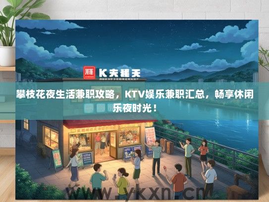 攀枝花夜生活兼职攻略，KTV娱乐兼职汇总，畅享休闲乐夜时光！